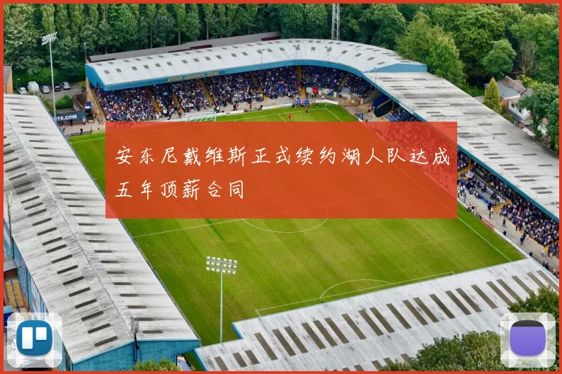 安东尼戴维斯正式续约湖人队达成五年顶薪合同