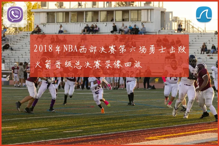 2018年NBA西部决赛第六场勇士击败火箭晋级总决赛录像回放